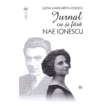 Jurnal cu si fara Nae Ionescu - Elena-Margareta Ionescu