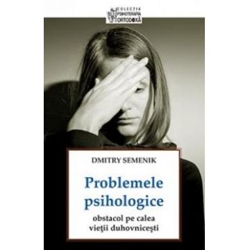 Problemele Psihologice, Obstacol Pe Calea Vietii Duhovnicesti - Dmitry Semenik
