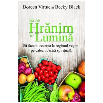 Sa ne hranim in lumina - Doreen Virtue, Becky Black