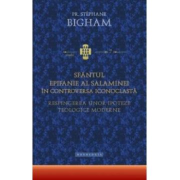 Sfantul Epifanie Al Salaminei In Controversa Iconoclasta - Stephane Bigham