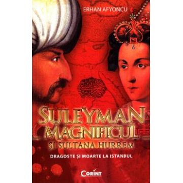Suleyman Magnificul si sultana Hurrem - Erhan Afyoncu