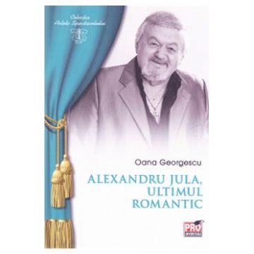 Alexandru Jula, ultimul romantic - Oana Georgescu