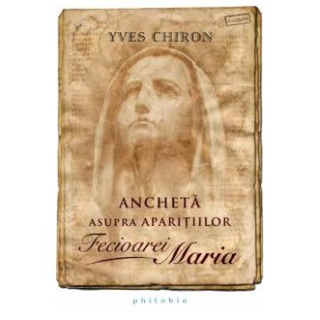 Ancheta asupra aparitiilor Fecioarei Maria - Yves Chiron