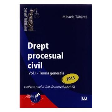 Drept Procesual Civil Vol.1: Teoria Generala Ed. 2013 - Mihaela Tabarca