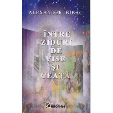Intre ziduri de vise si ceata - Alexander Bibac
