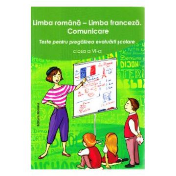 Limba romana. Limba franceza - Clasa 6 - Teste pentru pregatirea evaluarii scolare