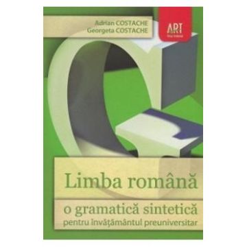 Limba romana, o gramatica sintetica - Adrian Costache, Georgeta Costache