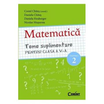Matematica. Teme suplimentare - Clasa 5 Sem.2 - Costel Chites, Daniela Chites