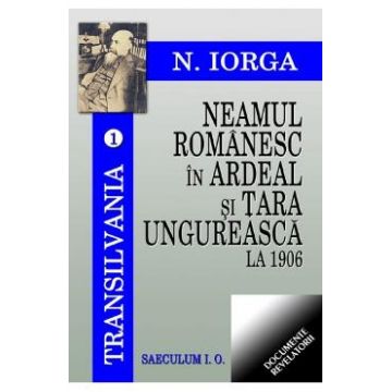 Neamul romanesc in Ardeal si Tara Ungureasca la 1906 - Nicolae Iorga