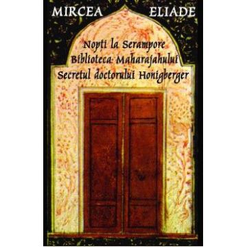 Nopti la Serampore. Biblioteca Maharajahului. Secretul Doctorului Honigberger - Mircea Eliade