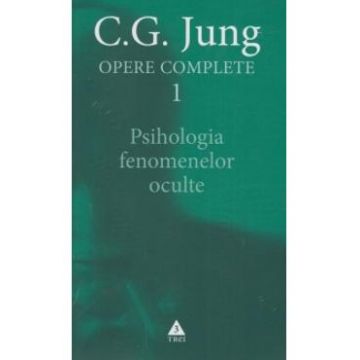 Opere Complete 1: Psihologia Fenomenelor Oculte - C.G. Jung
