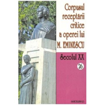 Secolul XX 26+27 Corpusul receptarii critice a operei lui M. Eminescu