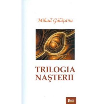 Trilogia nasterii - Mihail Galatanu