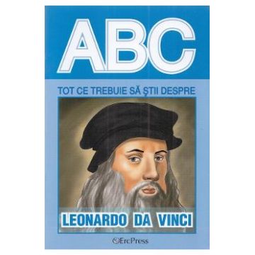 ABC Tot ce trebuie sa stii despre Leonardo da Vinci