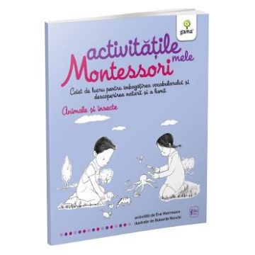 Animale si insecte: Activitatile mele Montessori 4 ani+ - Eve Hermann