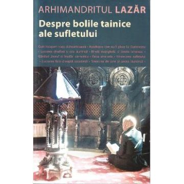 Despre bolile tainice ale sufletului - Arhimandritul Lazar