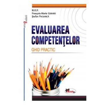 Evaluarea Competentelor. Ghid Practic - Francois-Marie Gerard, Stefan Pacearca
