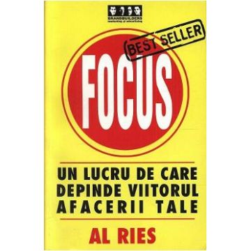 Focus. Un lucru de care depinde viitorul afacerii tale - Al Ries