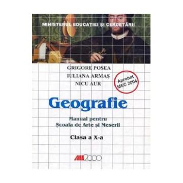 Geografie - Clasa 10 - Manual pentru scoala de arte si meserii - Grigore Posea, Iuliana Armas, Nicu Aur