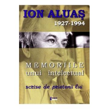 Memoriile unui intelectual scrise de prietenii lui - Ioan Aluas