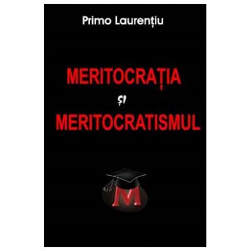 Meritocratia si meritocratismul - Primo Laurentiu