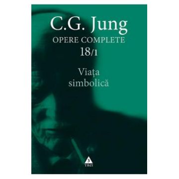 Opere complete 18/1: Viata simbolica - C.G. Jung