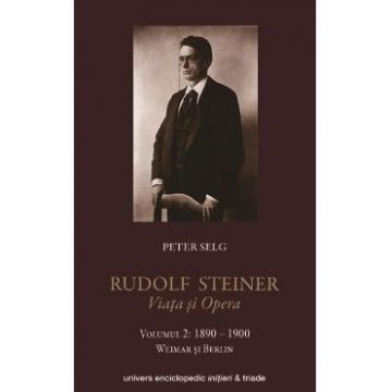 Rudolf Steiner. Viata Si Opera Vol.2: 1890-1900 - Peter Selg
