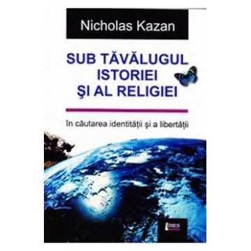 Sub tavalugul istoriei si al religiei - Nicholas Kazan