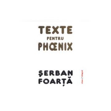 Texte pentru Phoenix - Serban Foarta