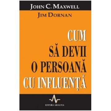 Cum sa devii o persoana cu influenta - John C. Maxwell,Jim Dornan