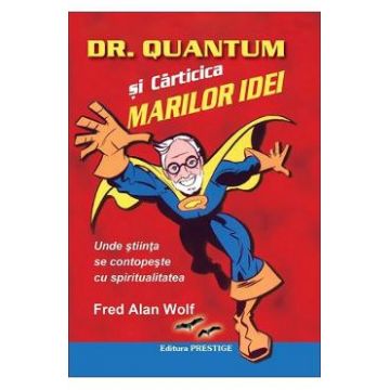 Dr. Quantum si carticica marilor idei - Fred Alan Wolf