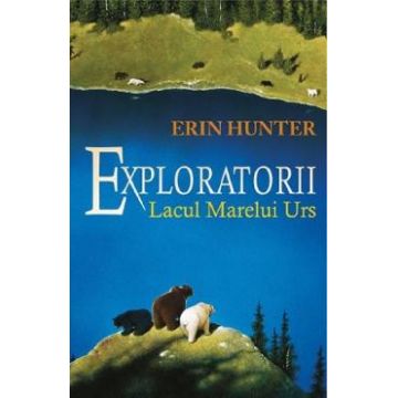 Exploratorii Vol.2: Lacul Marelui Urs - Erin Hunter