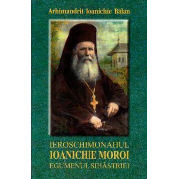 Ieroschimonahul Ioanichie Moroi, Egumenul Sihastriei - Ioanichie Balan
