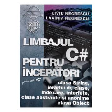 Limbajul C# pentru incepatori. Vol.7 - Liviu Negrescu, Lavinia Negrescu