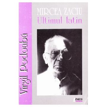 Mircea Zaciu. Ultimul latin - Virgil Podoaba