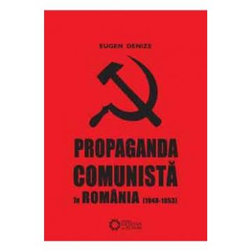 Propaganda comunista in Romania (1948-1953) - Eugen Denize