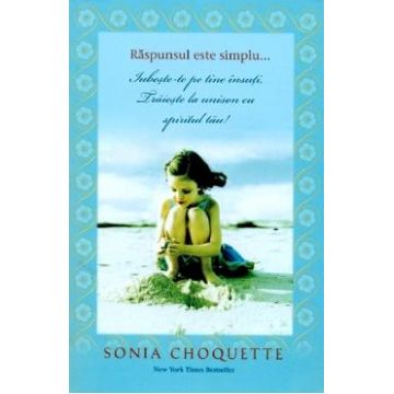 Raspunsul este simplu... Iubeste-te pe tine insuti, traieste la unison cu spiritul tau - Sonia Choquette