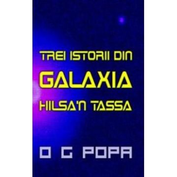 Trei istorii din galaxia Hilsa'n Tassa - O.G. Popa