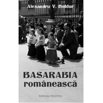 Basarabia romaneasca - Alexandru V. Boldur
