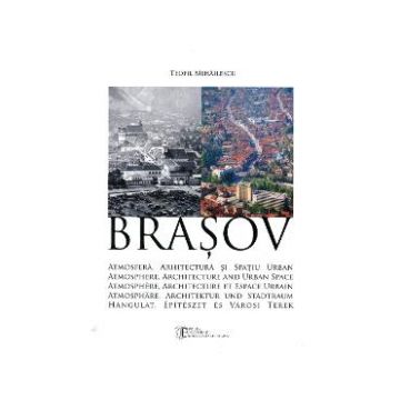 Brasov: Atmosfera, Arhitectura Si Spatiu Urban - Teofil Mihailescu