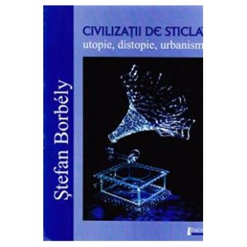 Civilizatii de sticla - Stefan Borbely