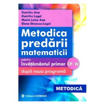 Metodica predarii matematicii la clasele 1-4. Ed. 2017 - Dumitru Ana, Dumitru Logel