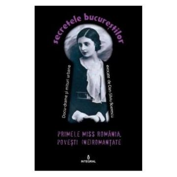 Secretele Bucurestilor vol.6: Primele Miss Romania. Povesti (ne)romantate - Dan-Silviu Boerescu