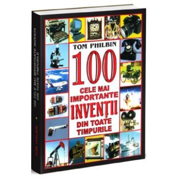 100 cele mai importante inventii din toate tipurile - Tom Philbin