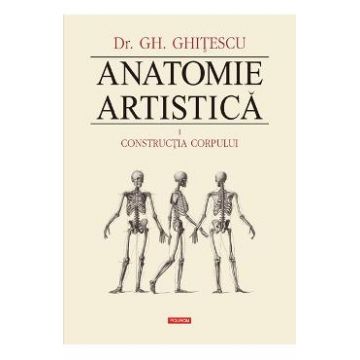 Anatomie Artistica Vol.1: Contructia corpului - Gh. Ghitescu