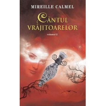 Cantul vrajitoarelor Vol. 2 - Mireille Calmel