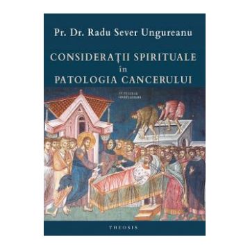 Consideratii spirituale in patologia cancerului - Pr. Dr. Radu Sever Ungureanu