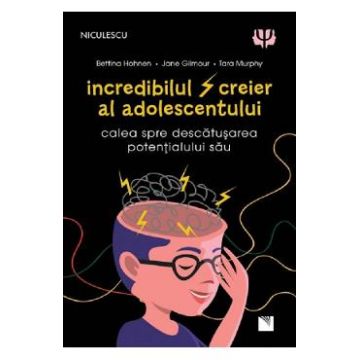 Incredibilul creier al adolescentului - Bettina Hohnen, Jane Gilmour, Tara Murphy