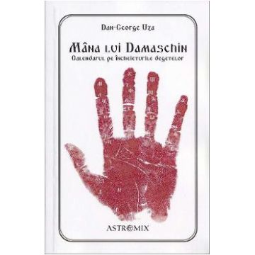 Mana lui Damaschin. Calendarul pe incheieturile degetelor - Dan-George Uza