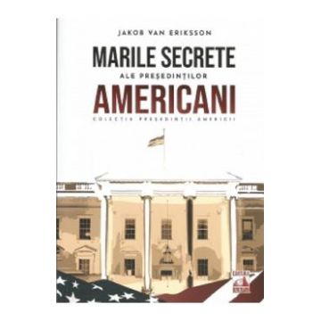 Marile secrete ale presedintilor americani - Jakob van Eriksson